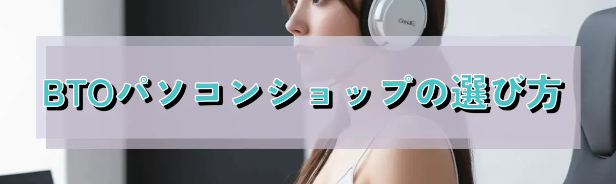 BTOパソコンショップの選び方