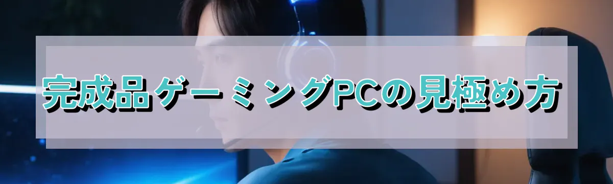 完成品ゲーミングPCの見極め方