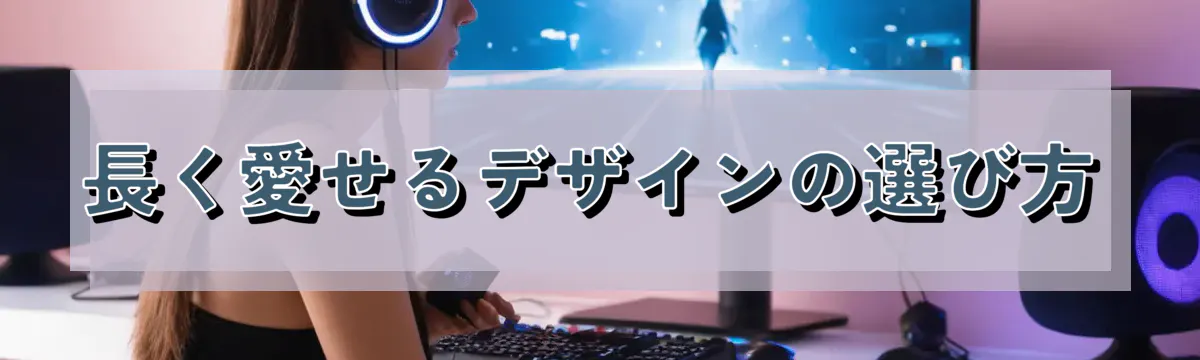 長く愛せるデザインの選び方