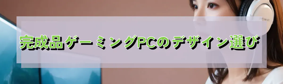 完成品ゲーミングPCのデザイン選び