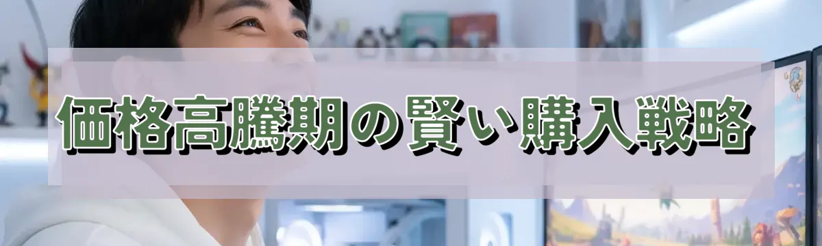 価格高騰期の賢い購入戦略