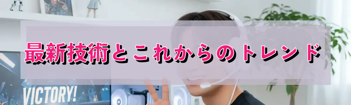 最新技術とこれからのトレンド