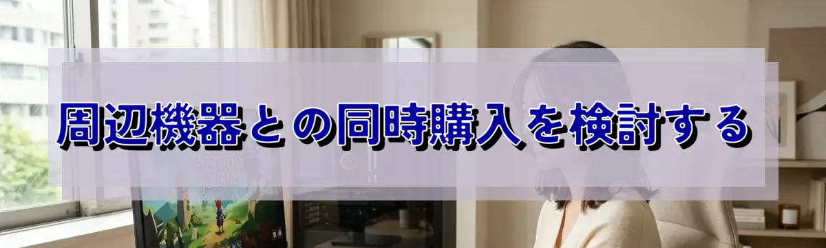 周辺機器との同時購入を検討する