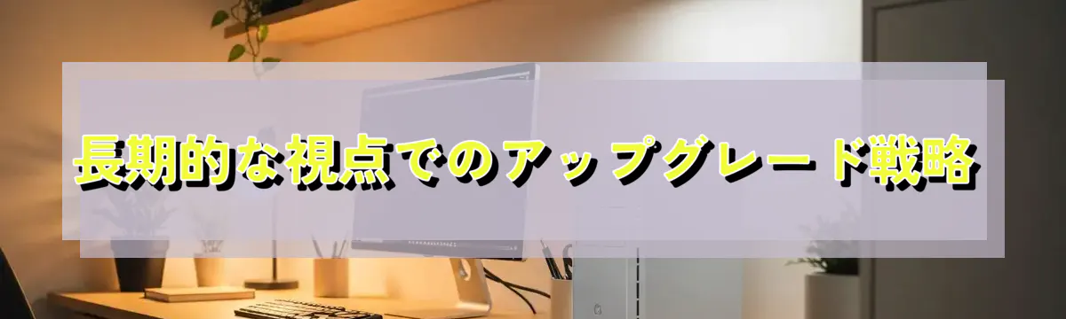 長期的な視点でのアップグレード戦略