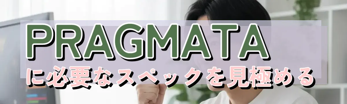 PRAGMATAに必要なスペックを見極める