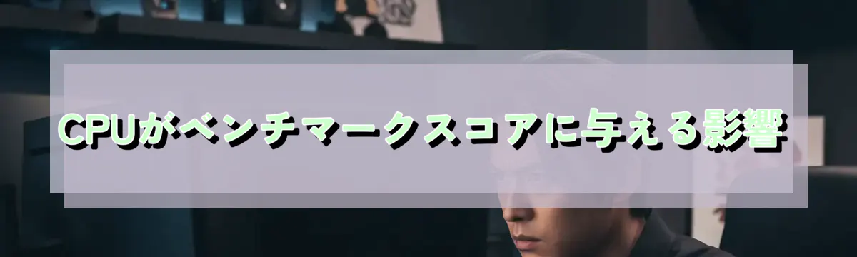 CPUがベンチマークスコアに与える影響