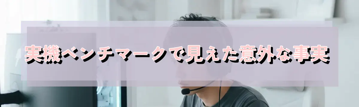 実機ベンチマークで見えた意外な事実