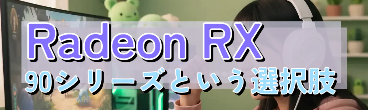 Radeon RX 90シリーズという選択肢