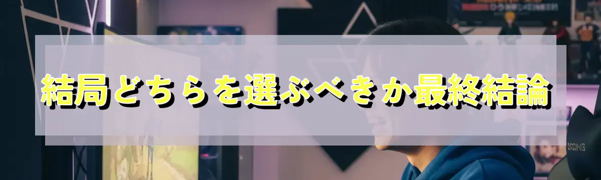 結局どちらを選ぶべきか最終結論