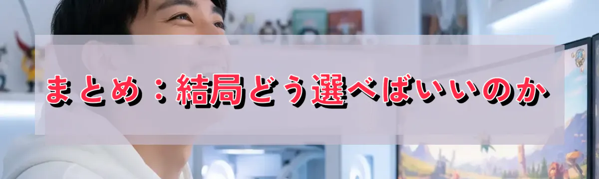 まとめ:結局どう選べばいいのか
