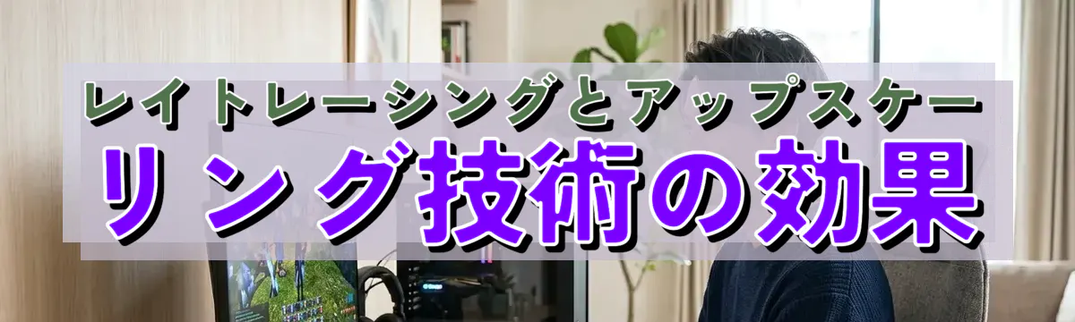 レイトレーシングとアップスケーリング技術の効果