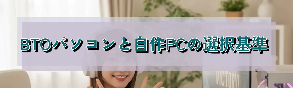 BTOパソコンと自作PCの選択基準