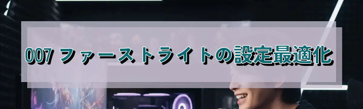007 ファーストライトの設定最適化
