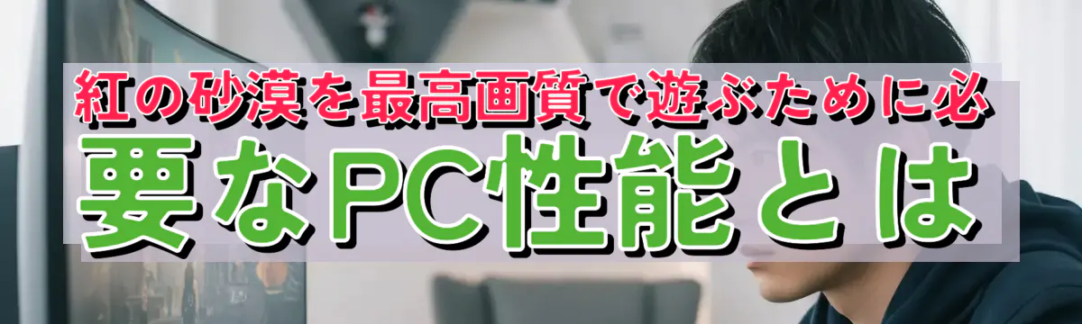 紅の砂漠を最高画質で遊ぶために必要なPC性能とは