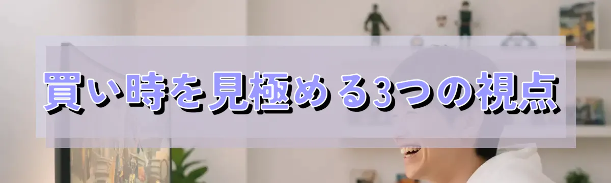 買い時を見極める3つの視点