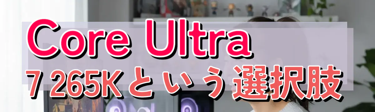 Core Ultra 7 265Kという選択肢