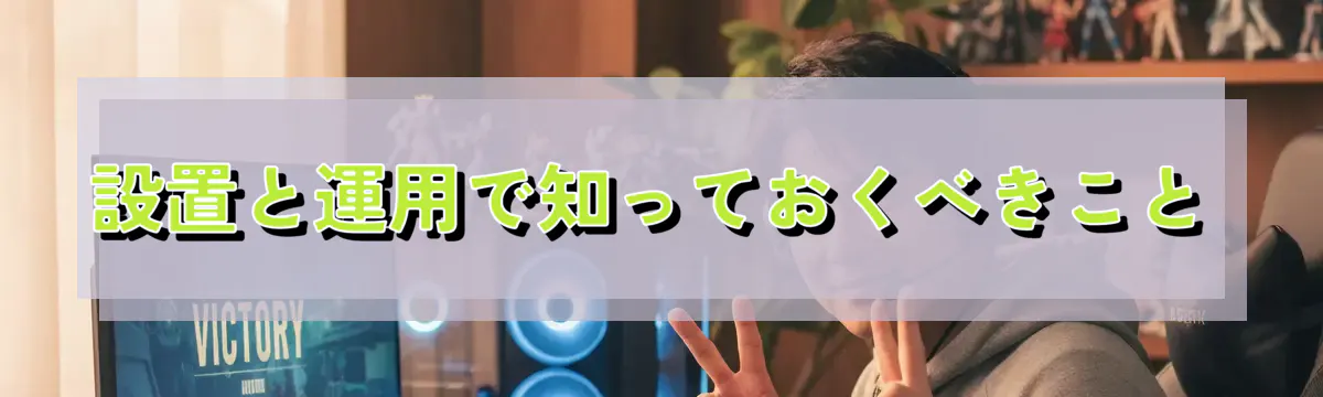 設置と運用で知っておくべきこと