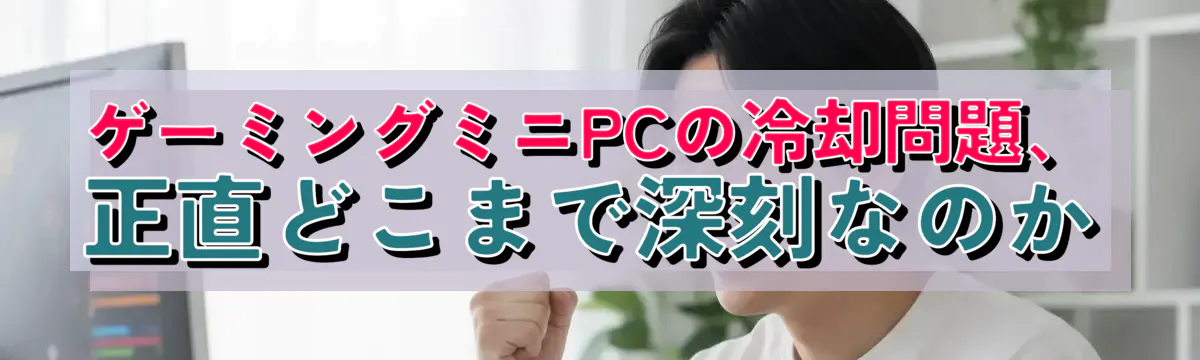 ゲーミングミニPCの冷却問題、正直どこまで深刻なのか