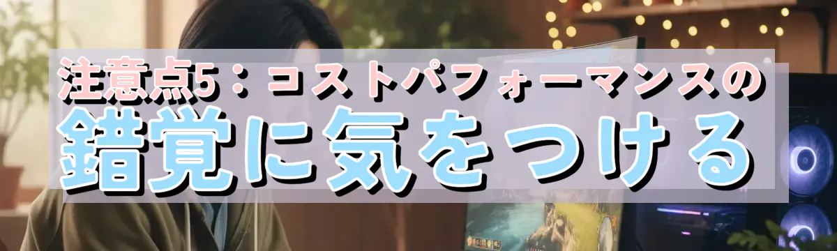 注意点5:コストパフォーマンスの錯覚に気をつける