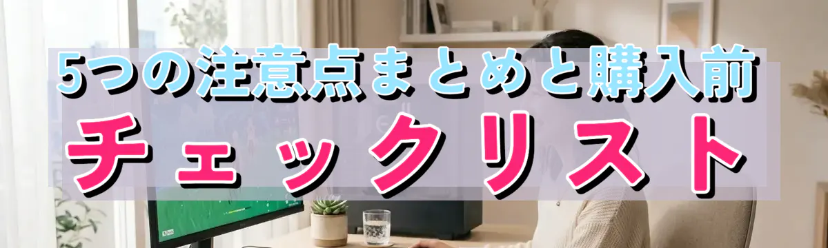 5つの注意点まとめと購入前チェックリスト