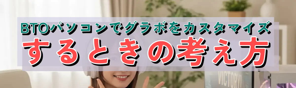 BTOパソコンでグラボをカスタマイズするときの考え方