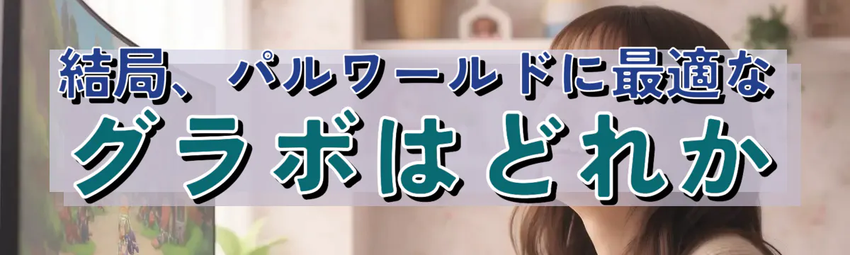 結局、パルワールドに最適なグラボはどれか