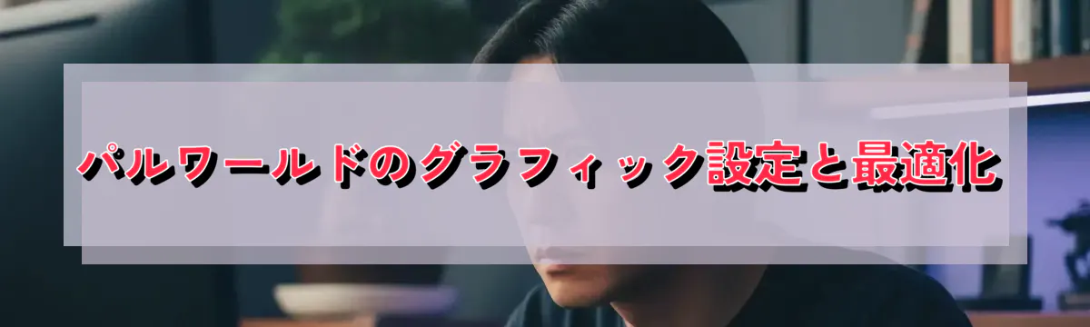 パルワールドのグラフィック設定と最適化