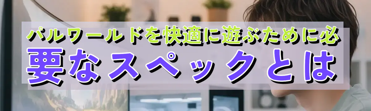 パルワールドを快適に遊ぶために必要なスペックとは