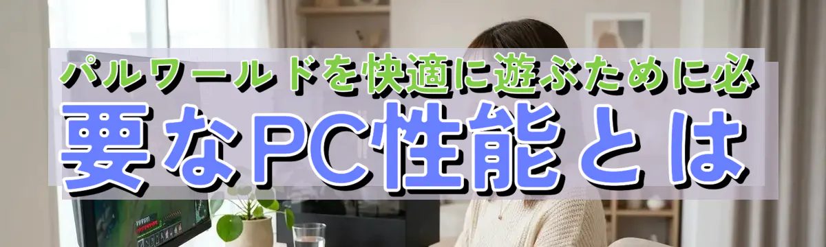 パルワールドを快適に遊ぶために必要なPC性能とは