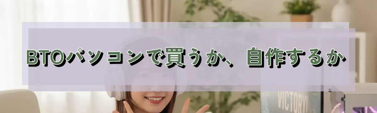 BTOパソコンで買うか、自作するか