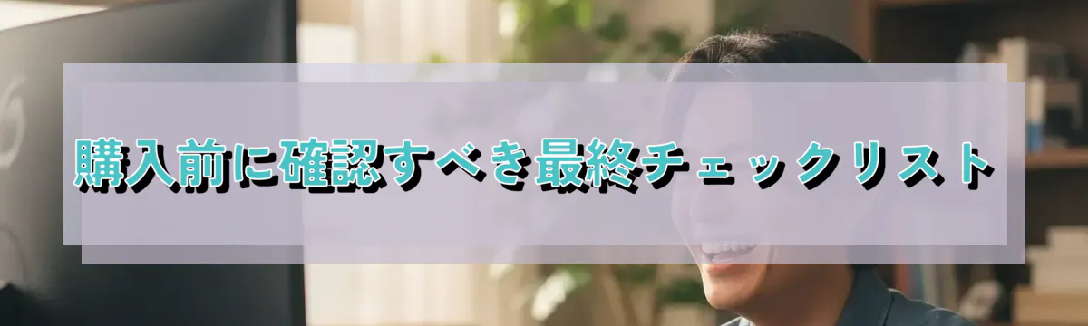 購入前に確認すべき最終チェックリスト