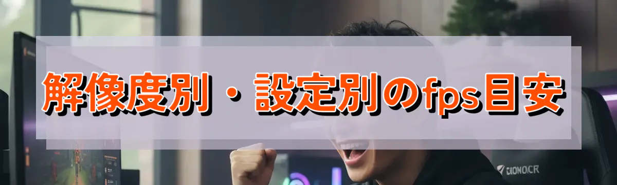 解像度別・設定別のfps目安