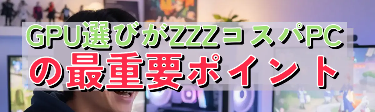 GPU選びがZZZコスパPCの最重要ポイント