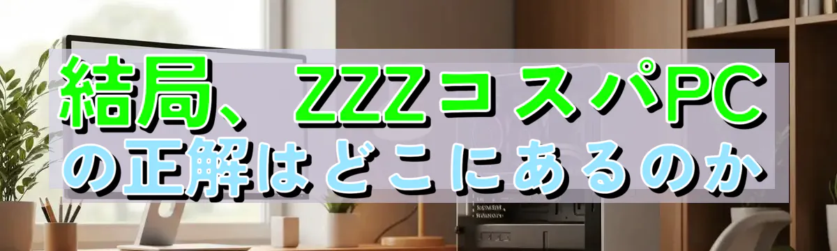 結局、ZZZコスパPCの正解はどこにあるのか