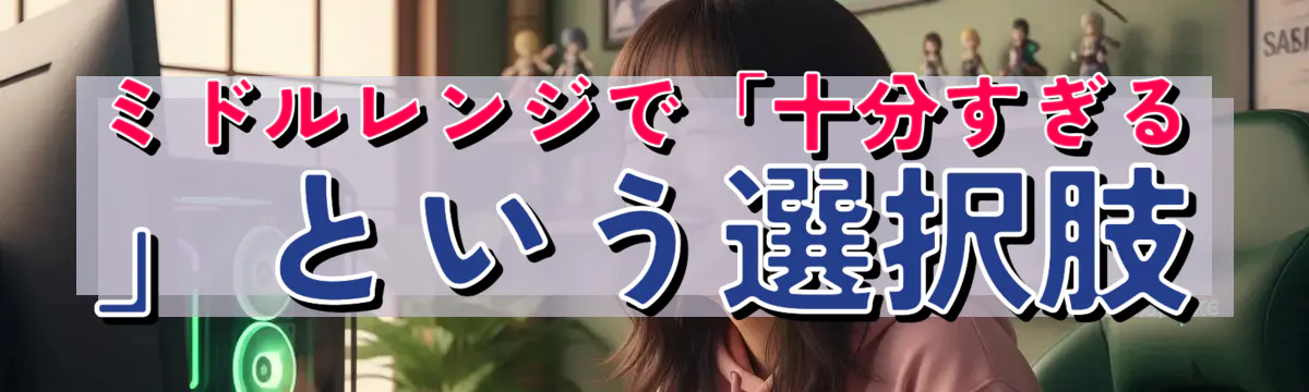 ミドルレンジで「十分すぎる」という選択肢