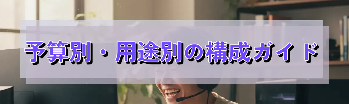 予算別・用途別の構成ガイド