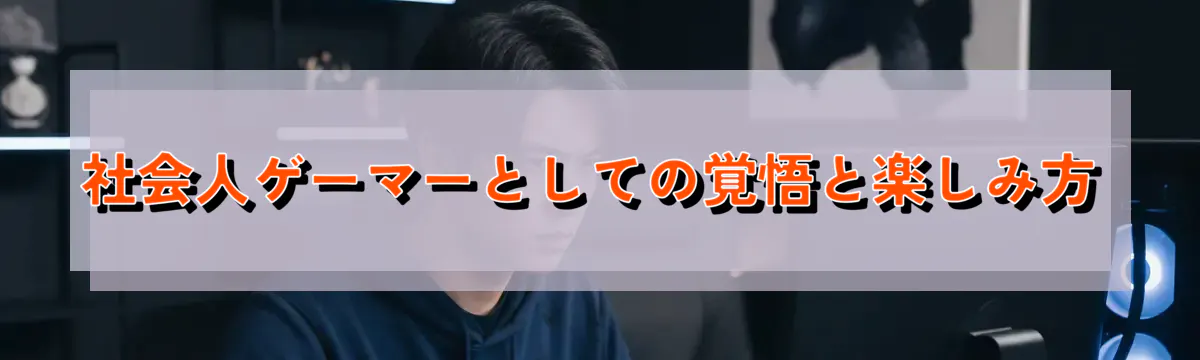 社会人ゲーマーとしての覚悟と楽しみ方
